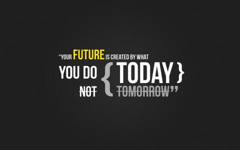 未来是由你今天做什么创造的